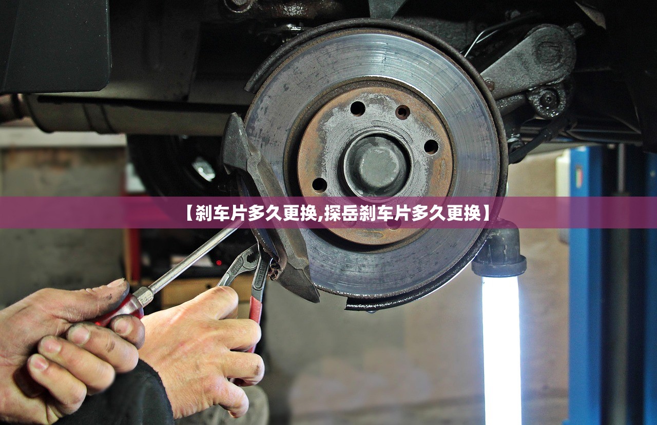 【刹车片多久更换,探岳刹车片多久更换】