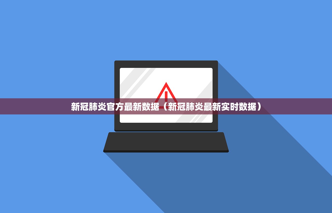 新冠肺炎官方最新数据（新冠肺炎最新实时数据）