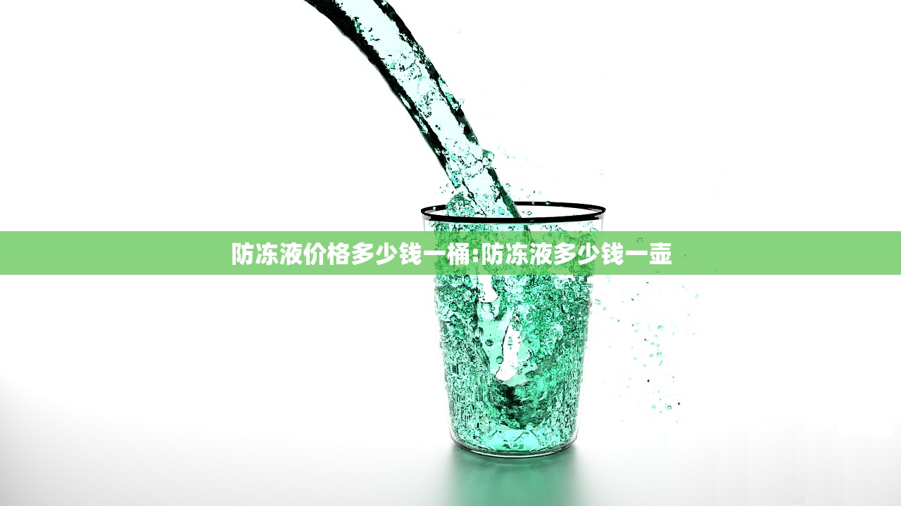 防冻液价格多少钱一桶:防冻液多少钱一壶