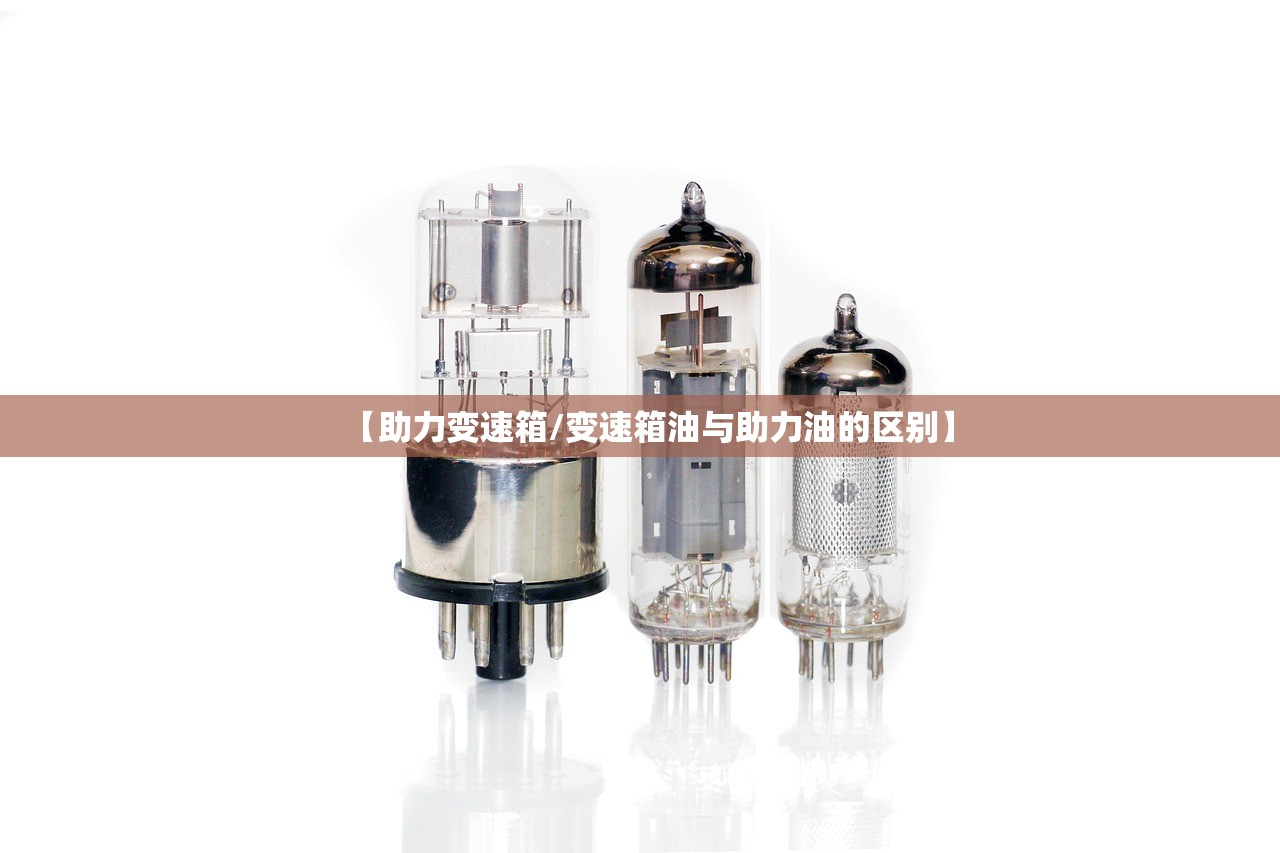 【助力变速箱/变速箱油与助力油的区别】 【助力变速箱/变速箱油与助力油的区别】