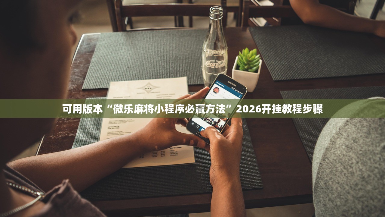 可用版本“微乐麻将小程序必赢方法”2026开挂教程步骤