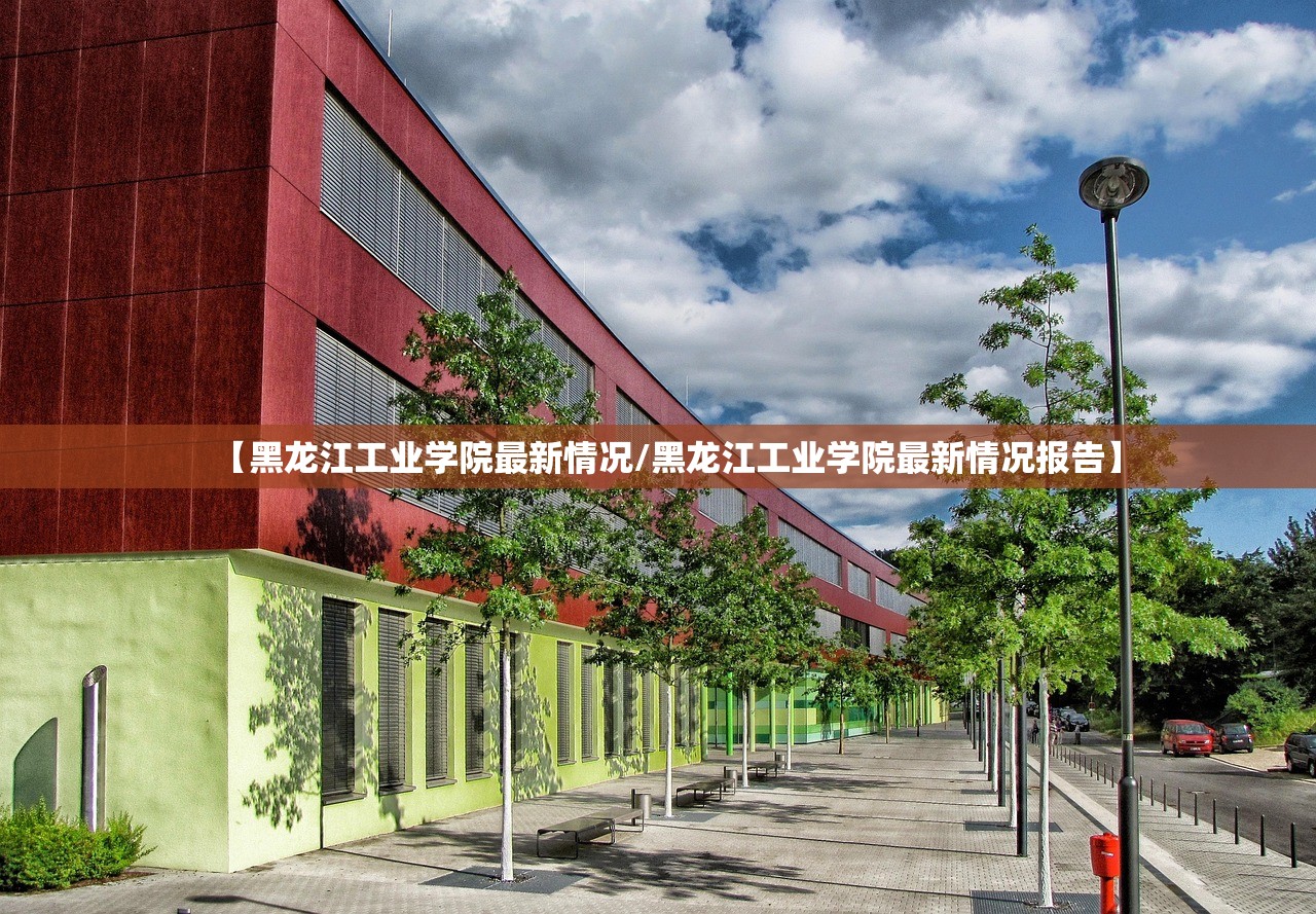 【黑龙江工业学院最新情况/黑龙江工业学院最新情况报告】