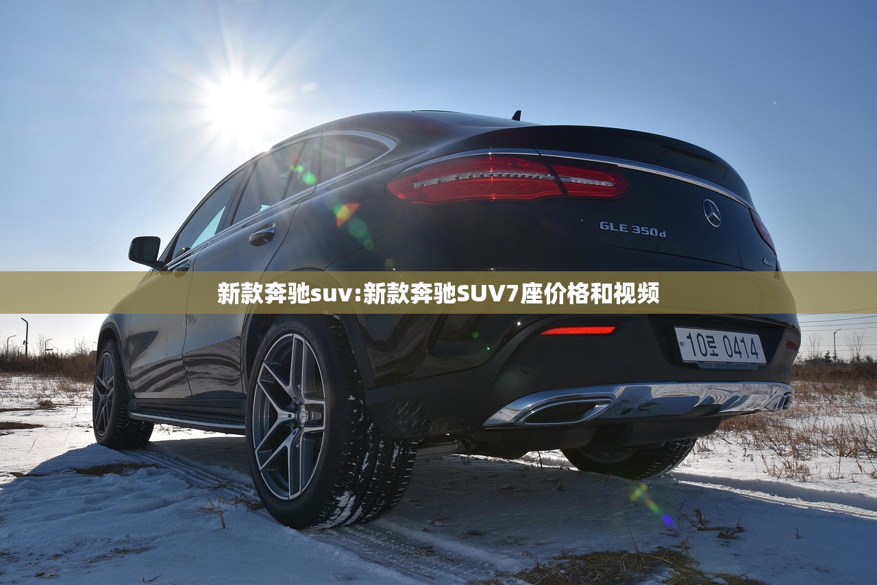 新款奔驰suv:新款奔驰SUV7座价格和视频