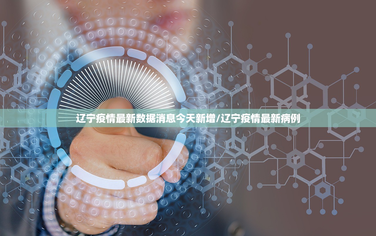 辽宁疫情最新数据消息今天新增/辽宁疫情最新病例