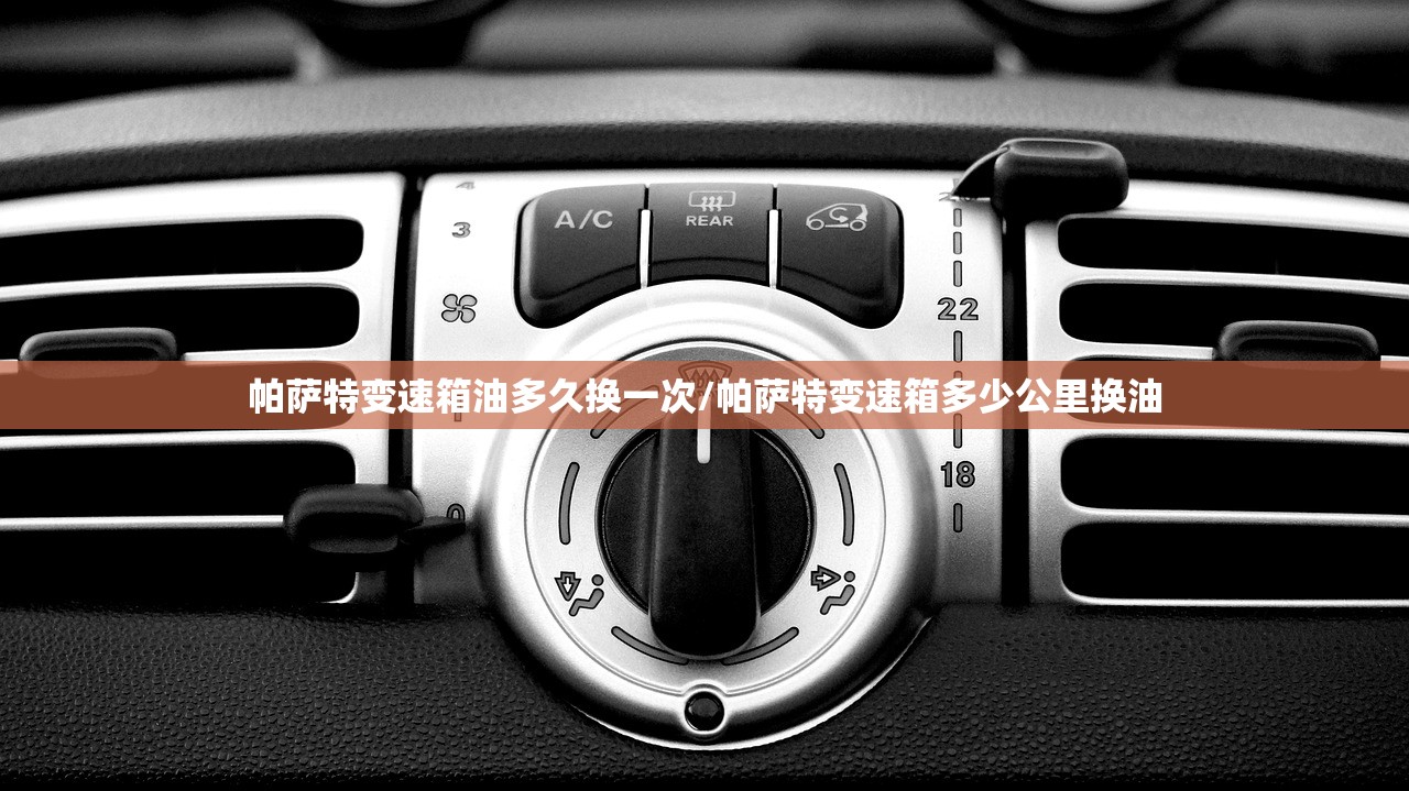 帕萨特变速箱油多久换一次/帕萨特变速箱多少公里换油