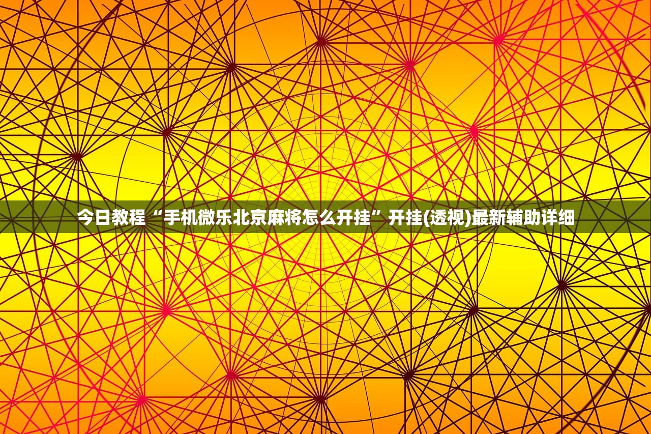 今日教程“手机微乐北京麻将怎么开挂”开挂(透视)最新辅助详细