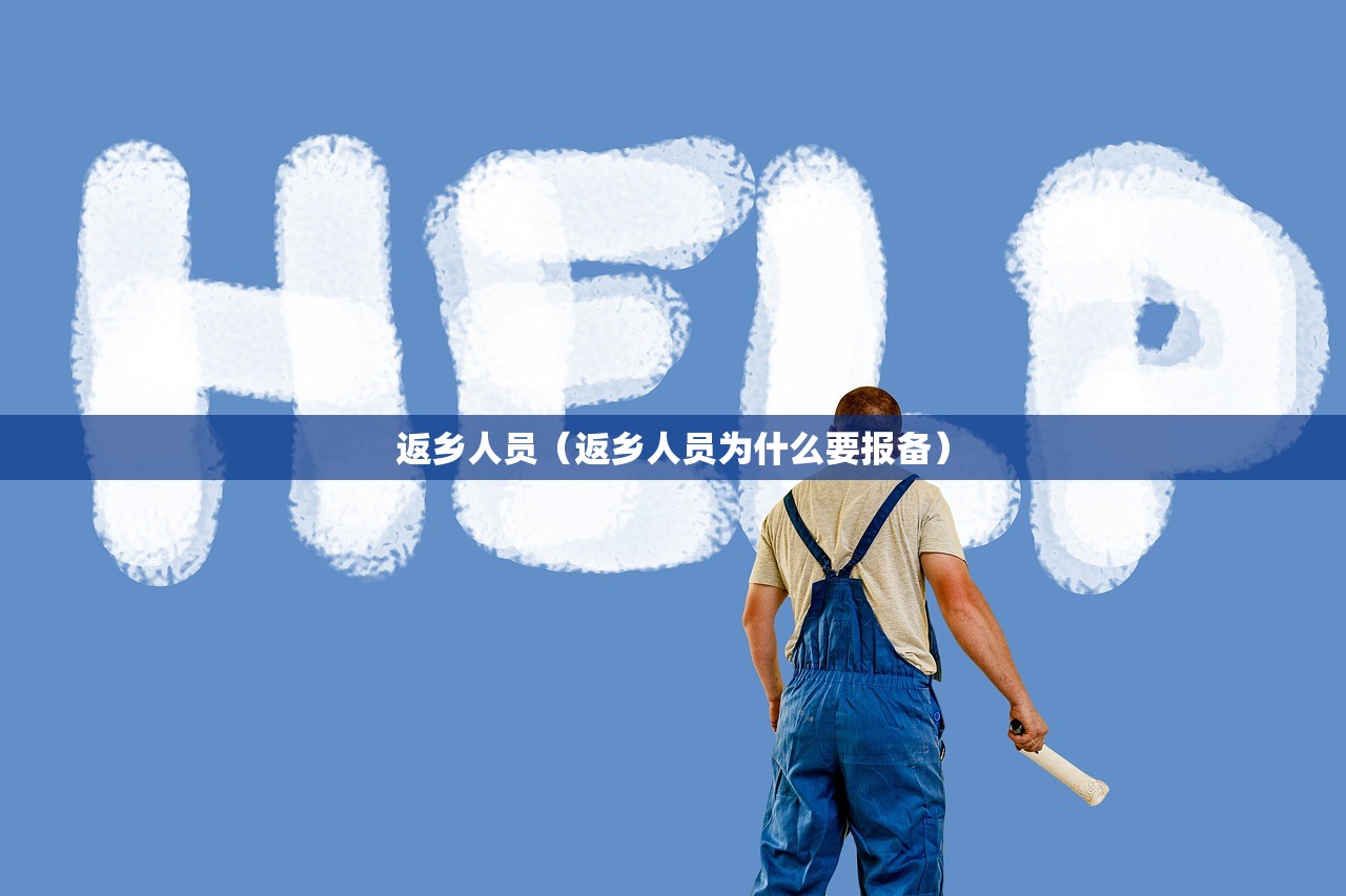 返乡人员(返乡人员为什么要报备) 返乡人员(返乡人员为什么要报备)