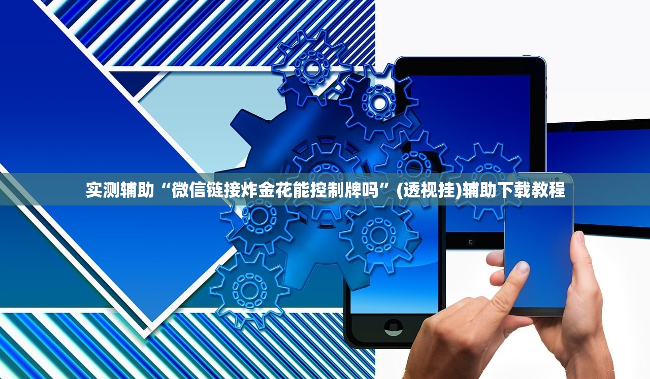 实测辅助“微信链接炸金花能控制牌吗	”(透视挂)辅助下载教程