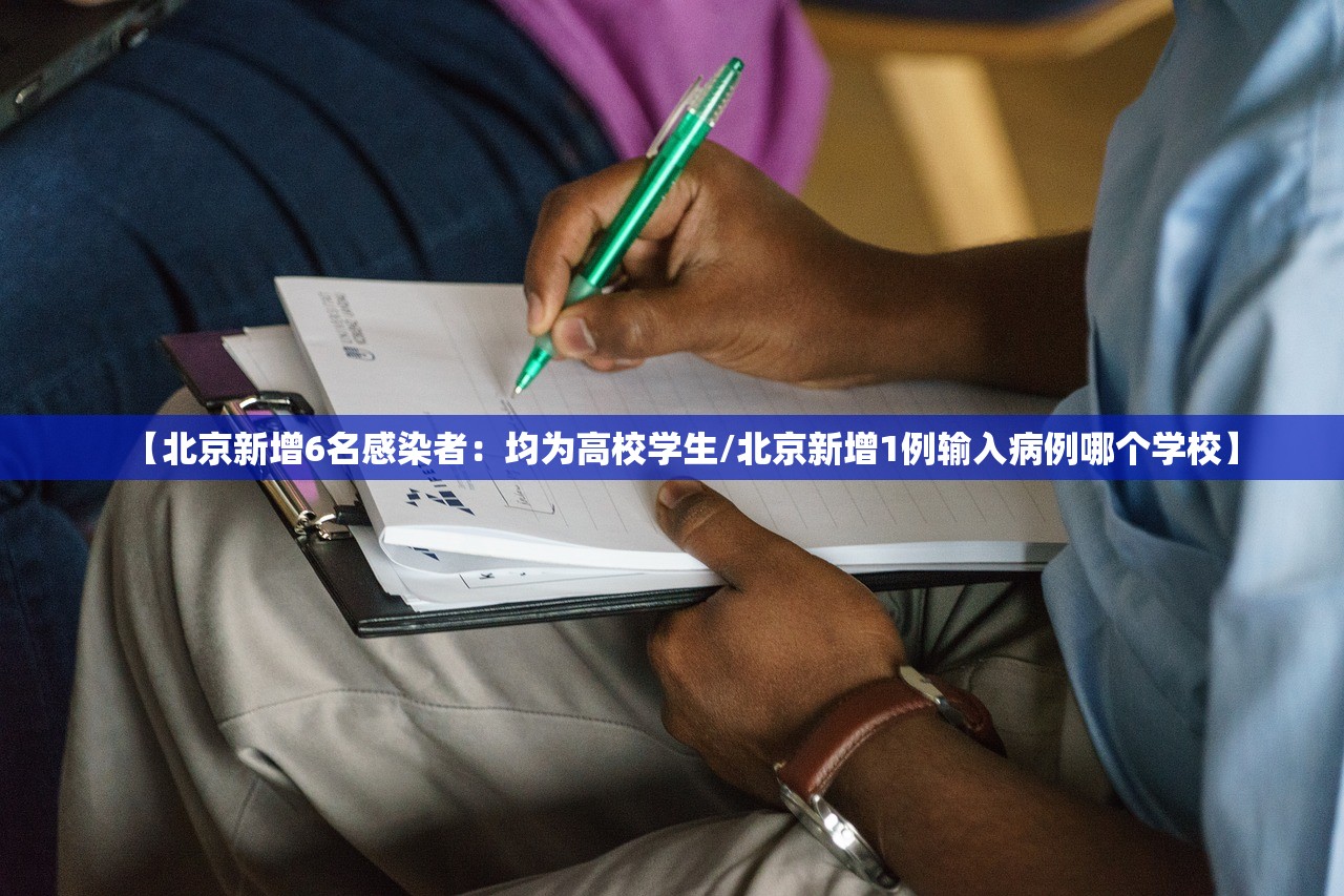 【北京新增6名感染者:均为高校学生/北京新增1例输入病例哪个学校】 【北京新增6名感染者:均为高校学生/北京新增1例输入病例哪个学校】