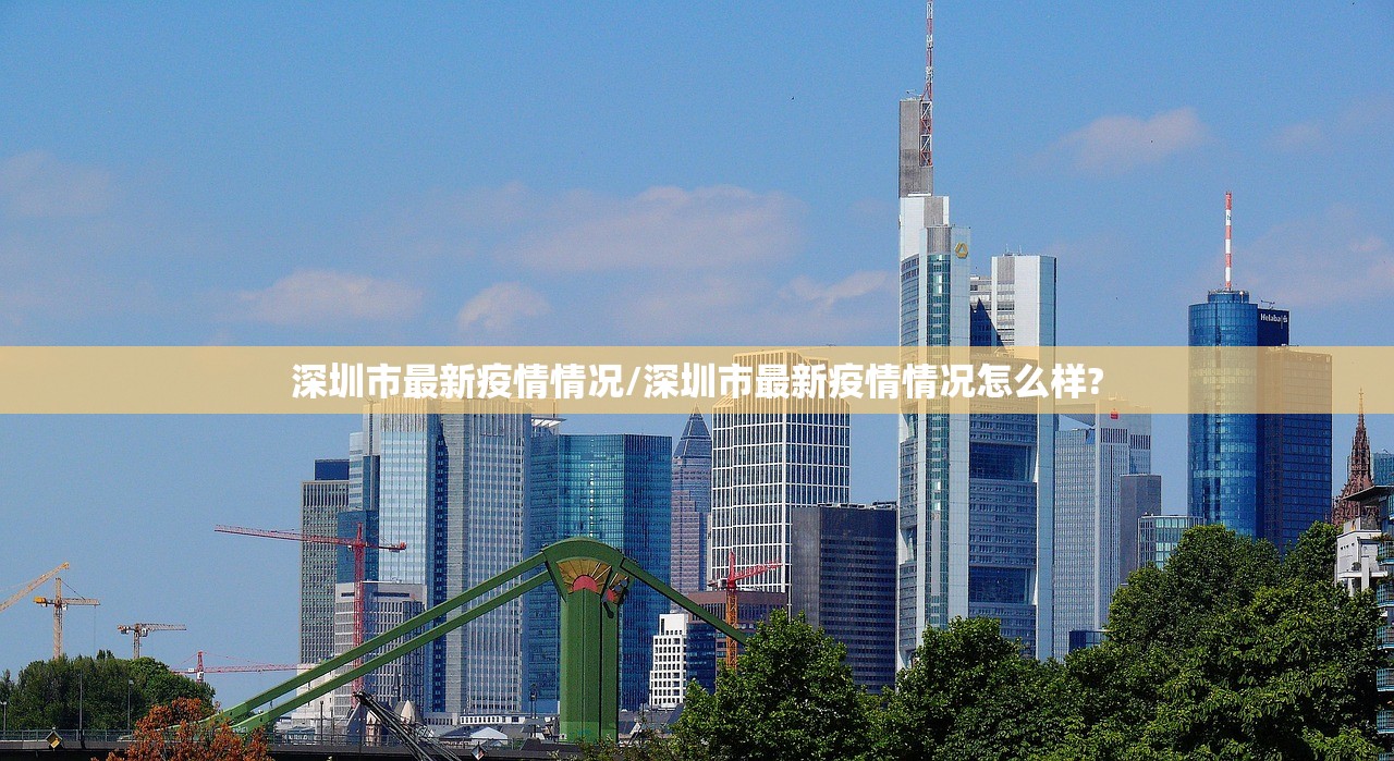 深圳市最新疫情情况/深圳市最新疫情情况怎么样?