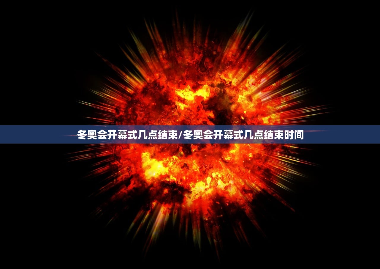 冬奥会开幕式几点结束/冬奥会开幕式几点结束时间