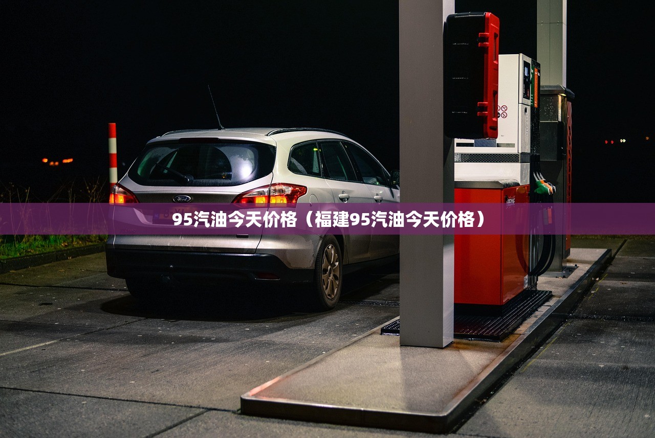 95汽油今天价格（福建95汽油今天价格）