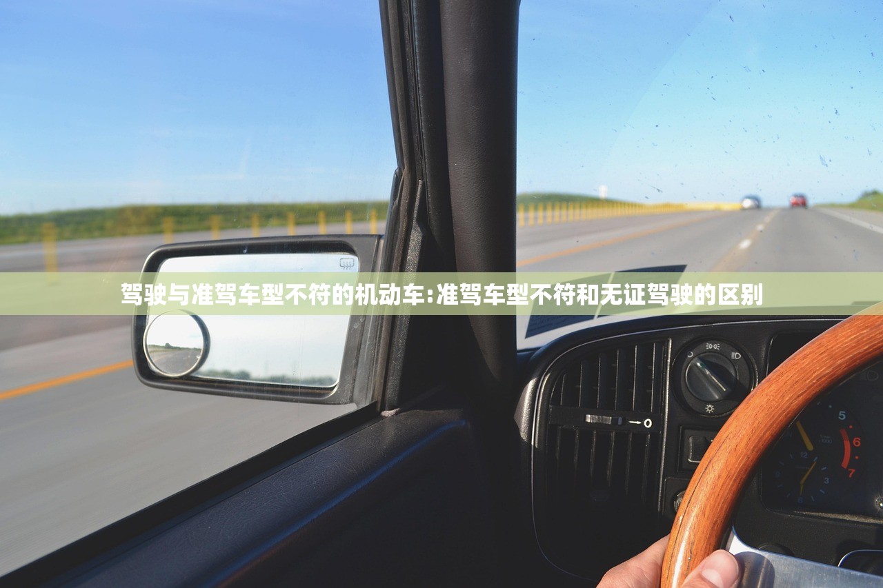 驾驶与准驾车型不符的机动车:准驾车型不符和无证驾驶的区别