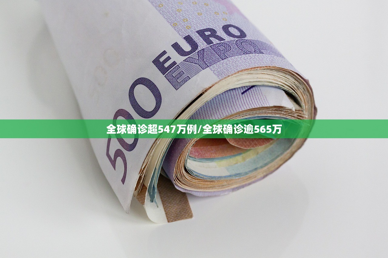 全球确诊超547万例/全球确诊逾565万