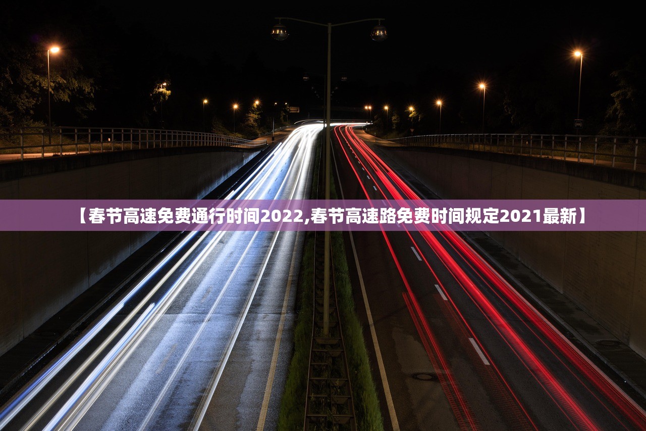 【春节高速免费通行时间2022,春节高速路免费时间规定2021最新】