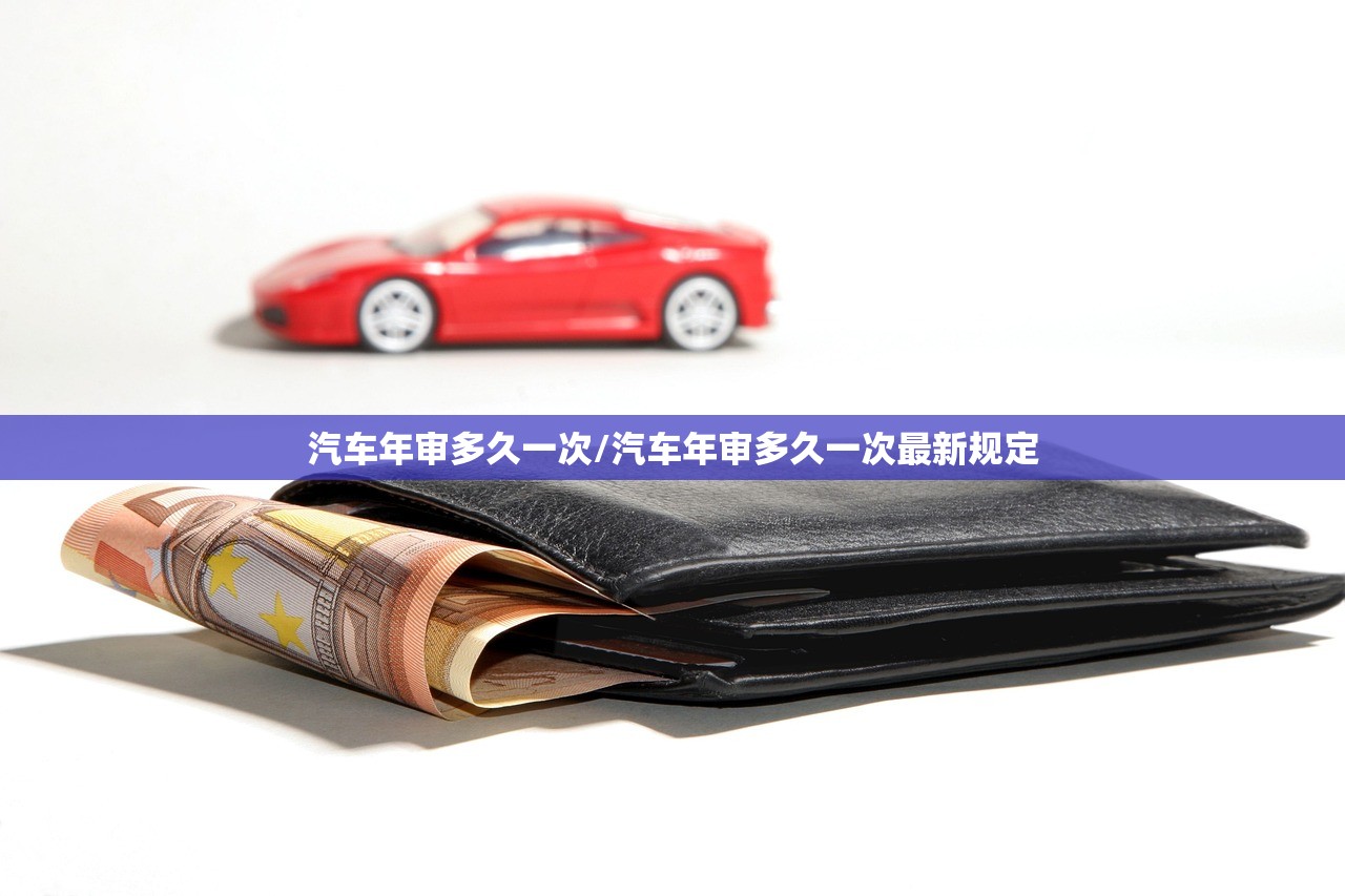 汽车年审多久一次/汽车年审多久一次最新规定