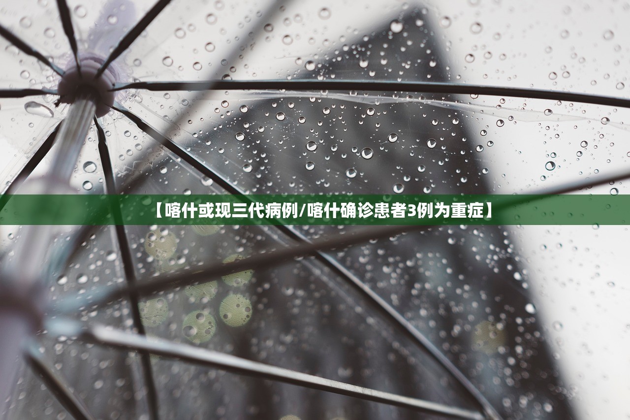 【喀什或现三代病例/喀什确诊患者3例为重症】