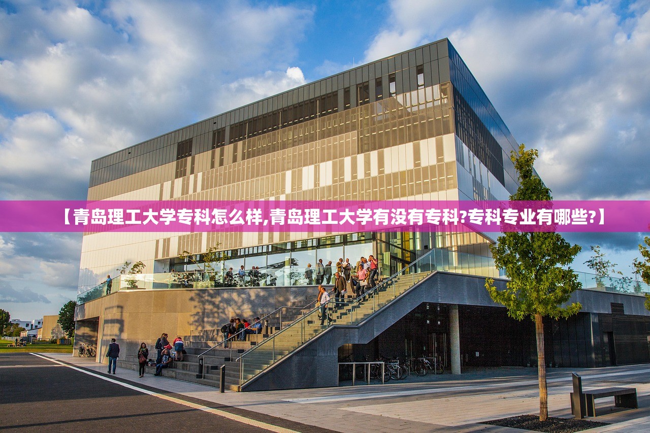 【青岛理工大学专科怎么样,青岛理工大学有没有专科?专科专业有哪些?】