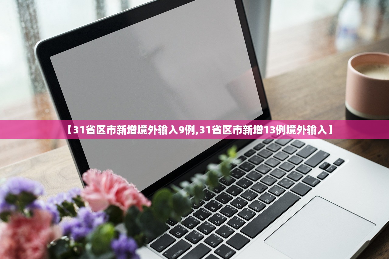 【31省区市新增境外输入9例,31省区市新增13例境外输入】