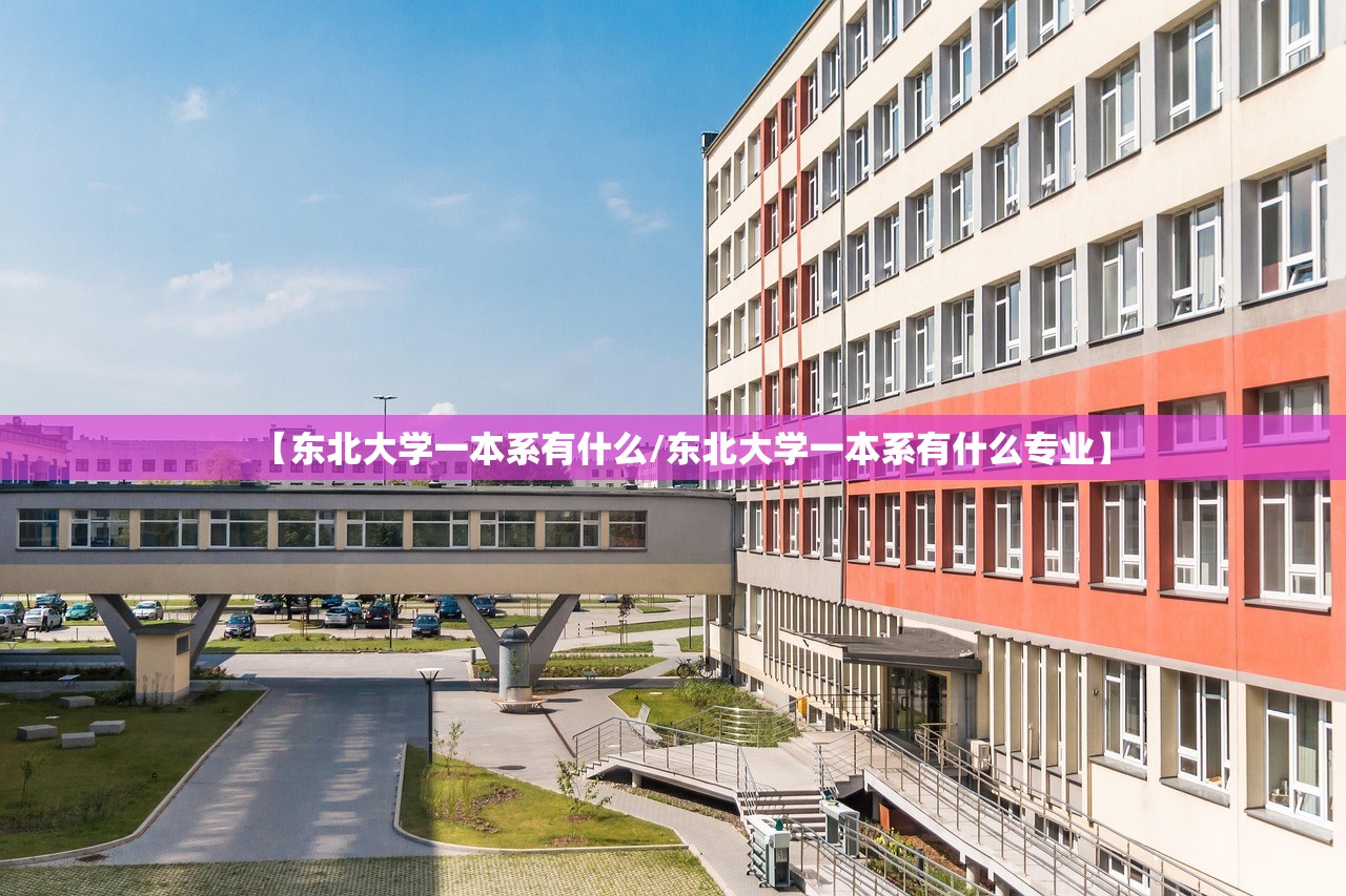 【东北大学一本系有什么/东北大学一本系有什么专业】