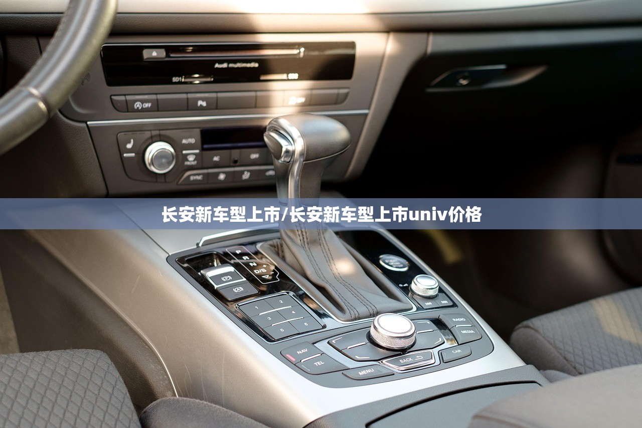 长安新车型上市/长安新车型上市univ价格