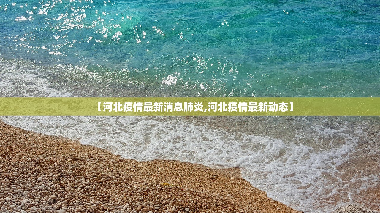 【河北疫情最新消息肺炎,河北疫情最新动态】
