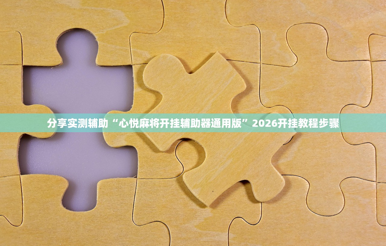 分享实测辅助“心悦麻将开挂辅助器通用版”2026开挂教程步骤