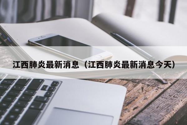 江西肺炎最新消息（江西肺炎最新消息今天）