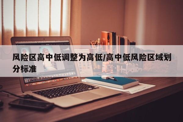 风险区高中低调整为高低/高中低风险区域划分标准