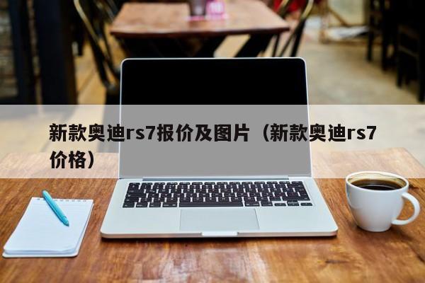 新款奥迪rs7报价及图片（新款奥迪rs7价格）