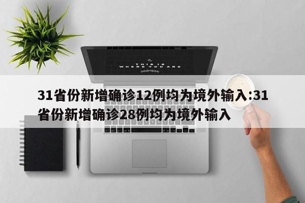 31省份新增确诊12例均为境外输入:31省份新增确诊28例均为境外输入