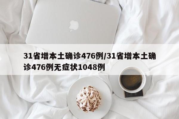 31省增本土确诊476例/31省增本土确诊476例无症状1048例