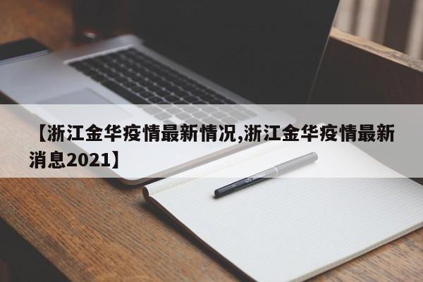【浙江金华疫情最新情况,浙江金华疫情最新消息2021】