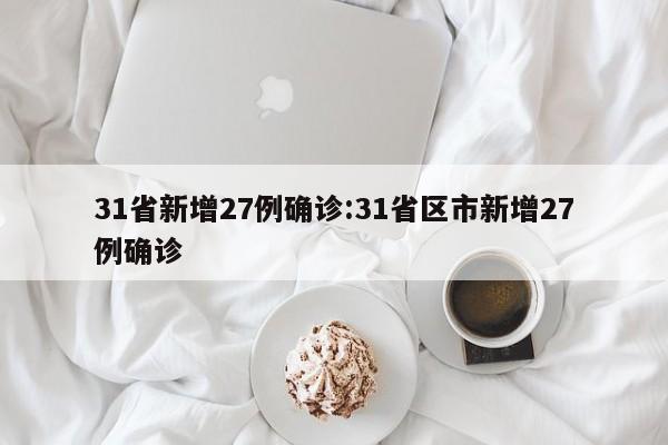 31省新增27例确诊:31省区市新增27例确诊