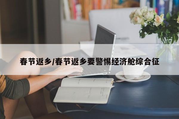 春节返乡/春节返乡要警惕经济舱综合征