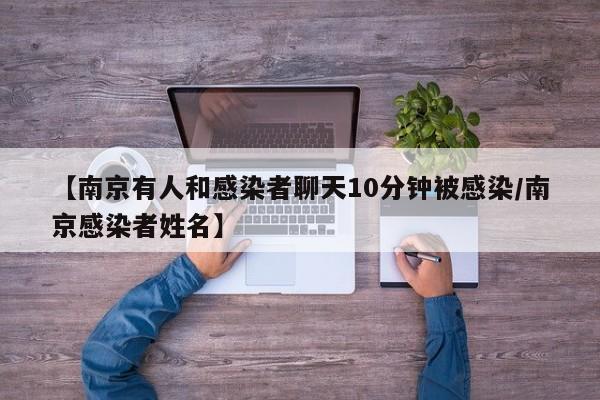【南京有人和感染者聊天10分钟被感染/南京感染者姓名】