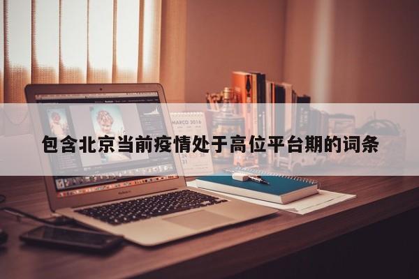 包含北京当前疫情处于高位平台期的词条