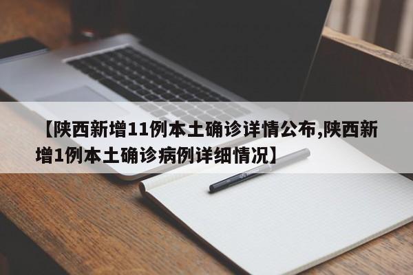 【陕西新增11例本土确诊详情公布,陕西新增1例本土确诊病例详细情况】