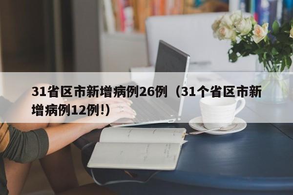 31省区市新增病例26例（31个省区市新增病例12例!）