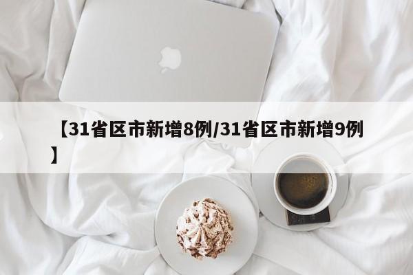 【31省区市新增8例/31省区市新增9例】