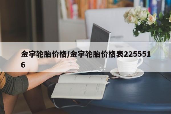 金宇轮胎价格/金宇轮胎价格表2255516