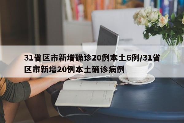 31省区市新增确诊20例本土6例/31省区市新增20例本土确诊病例
